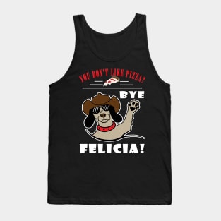 You Don't Like Pizza? Bye Felicia Tank Top